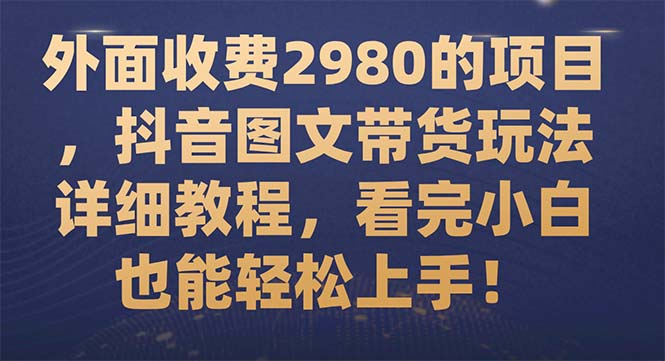 【副业项目7994期】外面收费2980的项目，抖音图文带货玩法详细教程，看完小白也能轻松上手-掘金计划