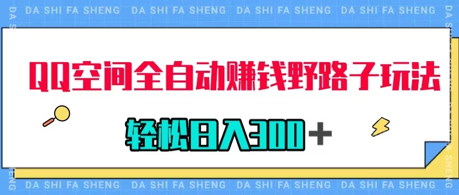 【副业项目8005期】QQ空间全自动赚钱野路子玩法，利用美女图收款，轻松日入300＋-掘金计划