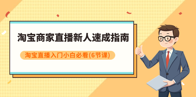 【副业项目8140期】淘宝商家直播新人速成指南，淘宝直播入门小白必看（6节课）-掘金计划