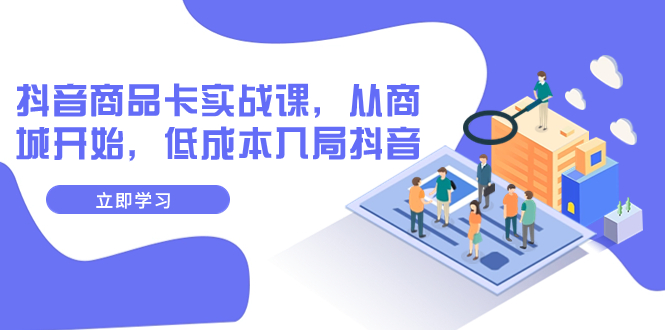 【副业项目8150期】抖音商品卡实战课，从商城开始，低成本入局抖音（13节课）-掘金计划