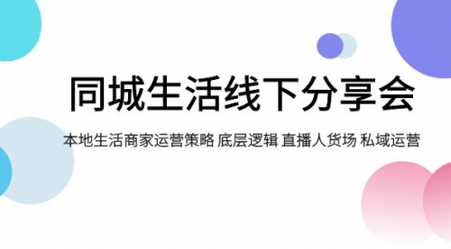 【副业项目8014期】同城生活线下分享会，本地生活商家运营策略 底层逻辑 直播人货场 私域运营-掘金计划
