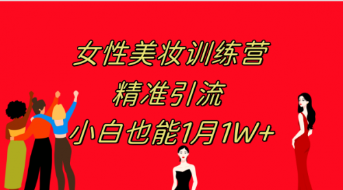 【副业项目8070期】《女性美妆训练营1.0》 操作教学 日引流300+ 小白也能月入1W+(附200G教程)-掘金计划