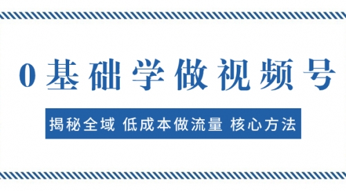 【副业项目8073期】0基础学做视频号：揭秘全域 低成本做流量 核心方法 快速出爆款 轻松变现-掘金计划