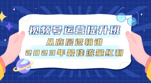 【副业项目8091期】视频号运营提升班，从底层逻辑讲，2023年最佳流量红利-掘金计划