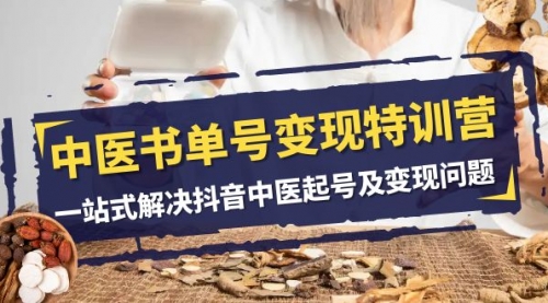 【副业项目8179期】中医-书单号变现特训营，一站式解决抖音中医起号及变现问题（14节课）-掘金计划