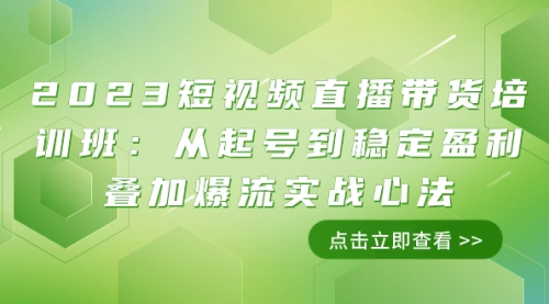【副业项目8187期】2023短视频直播带货培训班：从起号到稳定盈利叠加爆流实战心法（11节课）-掘金计划