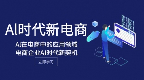 【副业项目8274期】Al-时代新电商，Al在电商中的应用领域，电商企业AI时代新契机-掘金计划