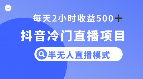 【副业项目8285期】抖音冷门直播项目，半无人模式，每天2小时收益500+-掘金计划