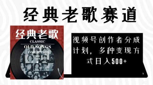 【副业项目8294期】视频号创作者分成计划，经典老歌赛道，多种变现方式日入500+（完整素材）-掘金计划