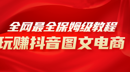 【副业项目8307期】全网最全教程，手把手教你玩赚抖音图文电商，小白闭眼月入10000+-掘金计划