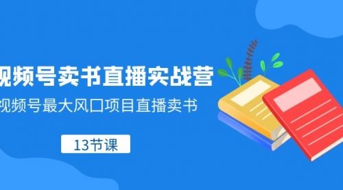 【副业项目8316期】视频号-卖书直播实战营，视频号最大风囗项目直播卖书-掘金计划