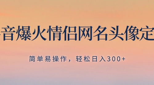 【副业项目8342期】抖音爆火情侣网名头像定制，简单易操作，轻松日入300+，无需养号-掘金计划