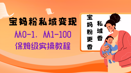 【副业项目8354期】宝妈粉私域变现从0-1，从1-100，保姆级实操教程，长久稳定的变现之法-掘金计划