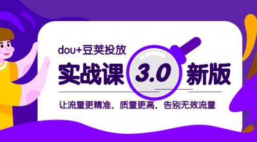 【副业项目8360期】dou+豆荚投放实战课3.0新版，让流量更精准，质量更高，告别无效流量-掘金计划