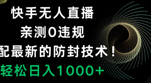 【副业项目8454期】快手无人直播，0违规，搭配最新的防F技术！-掘金计划