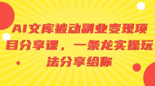 【副业项目8599期】AI文库被动副业变现项目分享课，一条龙实操玩法-掘金计划