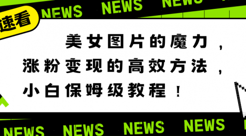 【副业8733期】美女图片的魔力，涨粉变现的高效方法，小白保姆级教程！-掘金计划