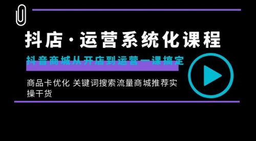 【副业8755期】抖店·运营系统化课程：抖音商城从开店到运营一课搞定-掘金计划