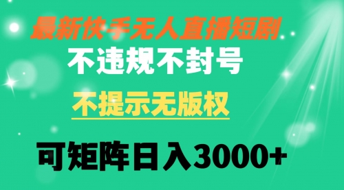 【副业8775期】快手无人直播短剧 不违规 不提示 无版权 可矩阵操作轻松日入3000+-掘金计划