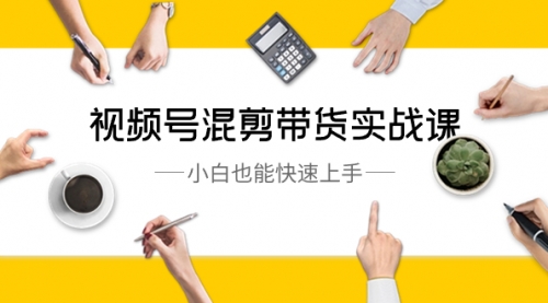 【副业8786期】视频号-混剪带货实战课，小白也能快速上手（10节课）-掘金计划