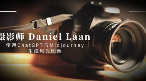 【副业8806期】摄影师 Daniel Laan 使用ChatGPT与Midjourney生成风光图像-中英字幕-掘金计划