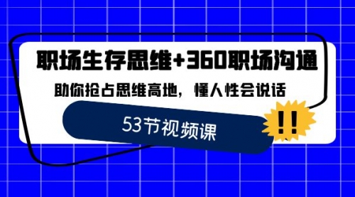 【副业8815期】职场 生存思维+360职场沟通，助你抢占思维高地，懂人性会说话-掘金计划