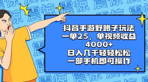 【副业8844期】抖音手游野路子玩法，一单25，单视频收益4000+，日入几千轻轻松松-掘金计划