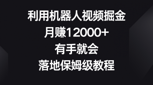 【副业8851期】利用机器人视频掘金，月赚12000+，有手就会，落地保姆级教程-掘金计划