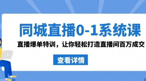 【副业8865期】同城直播0-1系统课 抖音同款：直播爆单特训，让你轻松打造直播间百万成交-掘金计划
