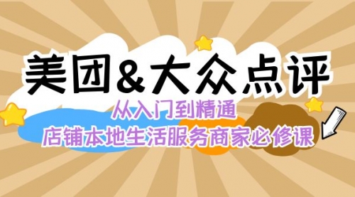 【副业8873期】美团+大众点评 从入门到精通：店铺本地生活 流量提升 店铺运营 推广秘术-掘金计划
