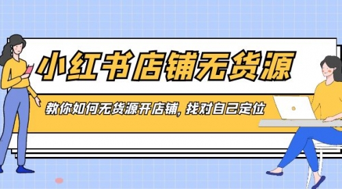 【副业8889期】小红书店铺-无货源，教你如何无货源开店铺，找对自己定位-掘金计划