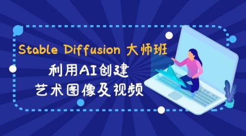 【副业8894期】Stable Diffusion 大师班: 利用AI创建艺术图像及视频-31视频课-中英字幕-掘金计划