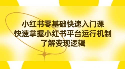 【副业8914期】小红书0基础快速入门课，快速掌握小红书平台运行机制，了解变现逻辑-掘金计划