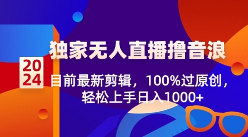 【副业8925期】2024独家无人直播撸音浪，目前最新剪辑，100%过原创-掘金计划