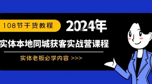 【副业8942期】实体本地同城获客实战营课程：实体老板必学内容，108节干货教程-掘金计划