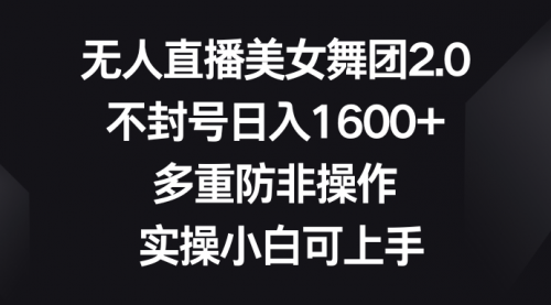 【副业8958期】无人直播美女舞团2.0，不封号日入1600+，多重防非操作， 实操小白可上手-掘金计划