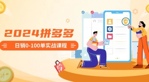 【副业8980期】2024拼多多日销0-100单实战课程：新手注册开店到日销100单整套流程-掘金计划