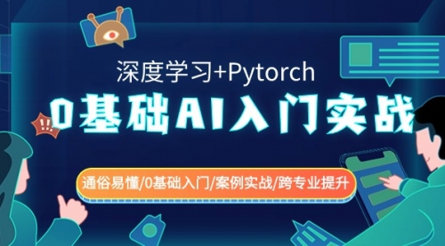 【副业8981期】0基础 AI入门实战(深度学习+Pytorch) 通俗易懂/0基础入门/案例实战/-掘金计划