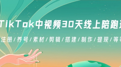 【副业8995期】TikTok中视频-30天线上陪跑班：注册/养号/素材/剪辑/搭建/制作/提现/等-掘金计划