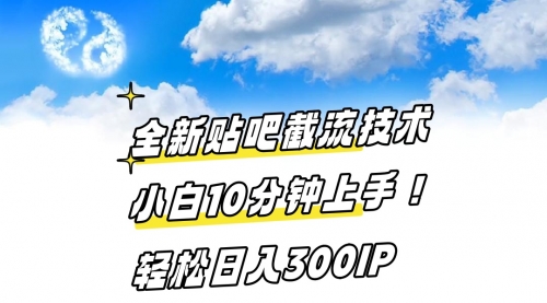 【副业8997期】全新贴吧截流技术 小白10分钟上手! 轻松日入300IP-掘金计划