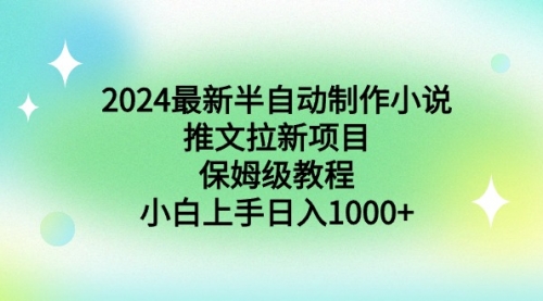 【副业9003期】2024最新半自动制作小说推文拉新项目，保姆级教程，小白上手日入1000+-掘金计划