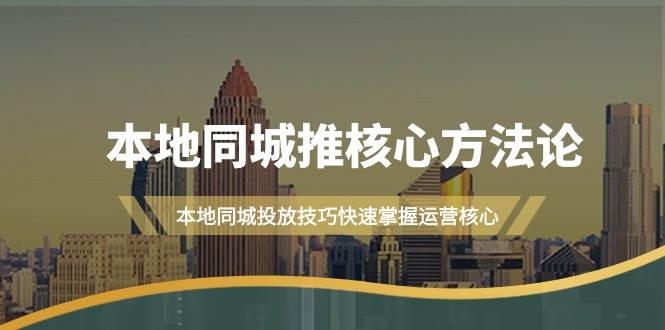本地同城·推核心方法论，本地同城投放技巧快速掌握运营核心（16节课）-掘金计划