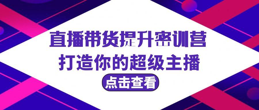 直播带货提升特训营，打造你的超级主播（3节直播课+配套资料）-掘金计划