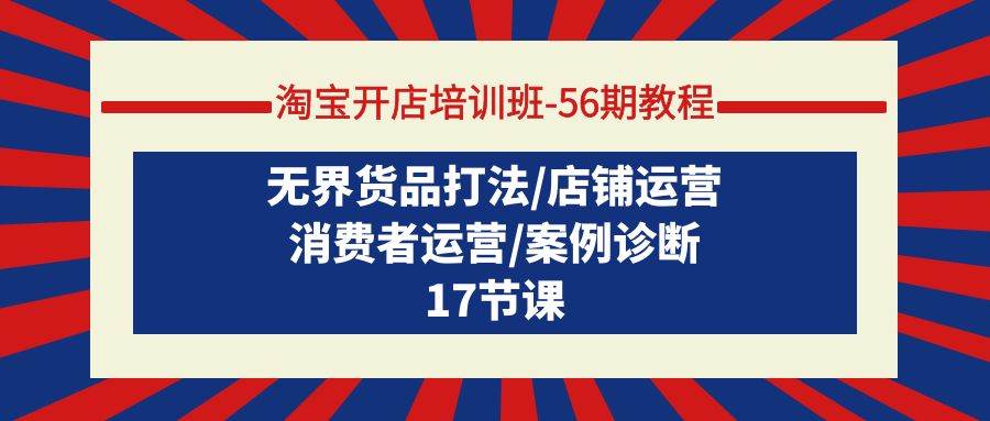 淘宝开店培训班-56期教程：无界货品打法/店铺运营/消费者运营/案例诊断-掘金计划