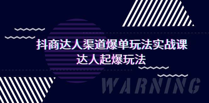 抖商达人-渠道爆单玩法实操课，达人起爆玩法（29节课）-掘金计划