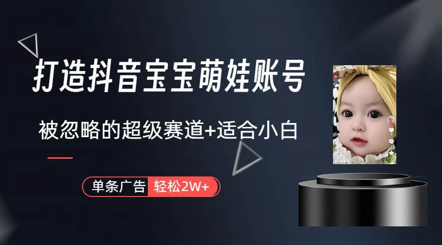 打造抖音宝宝账号，一条广告2W，大部分人忽略的超级赛道（教程+素材+软件）-掘金计划