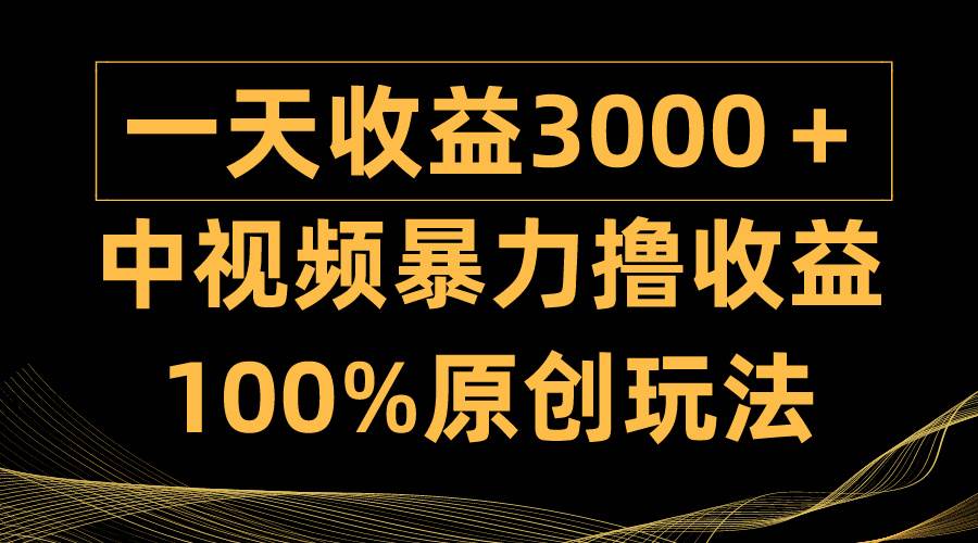 中视频暴力撸收益，日入3000＋，100%原创玩法，小白轻松上手多种变现方式-掘金计划