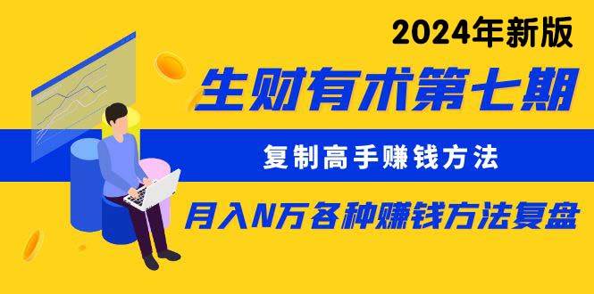 生财有术第七期：复制高手赚钱方法 月入N万各种方法复盘（更新到24年0313）-掘金计划
