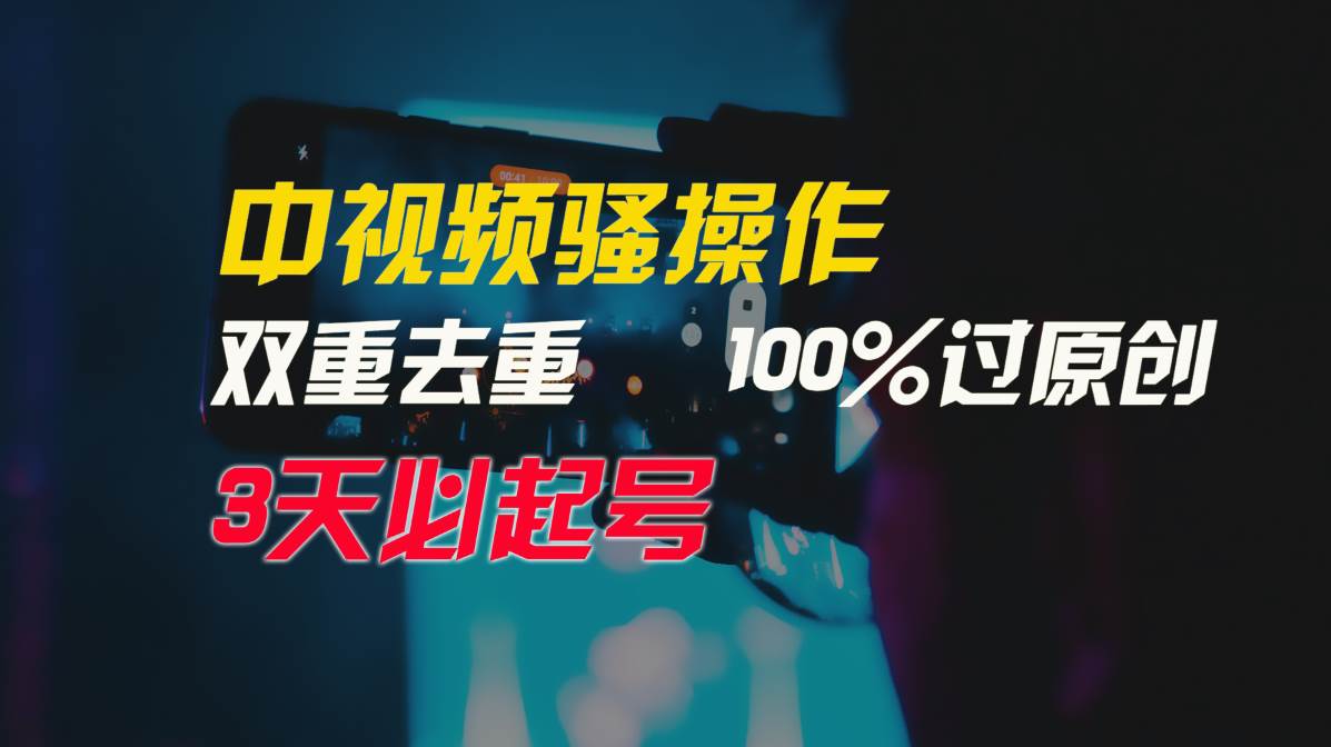 中视频骚操作，双重去重100%过原创，3天比必起号，简单无脑，月入3W+-掘金计划