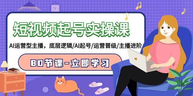 短视频起号实操课，AI运营型主播，底层逻辑/AI起号/运营晋级/主播进阶/80节-掘金计划
